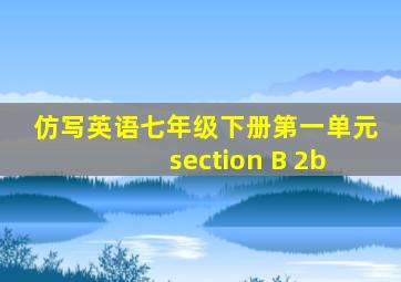 仿写英语七年级下册第一单元 section B 2b